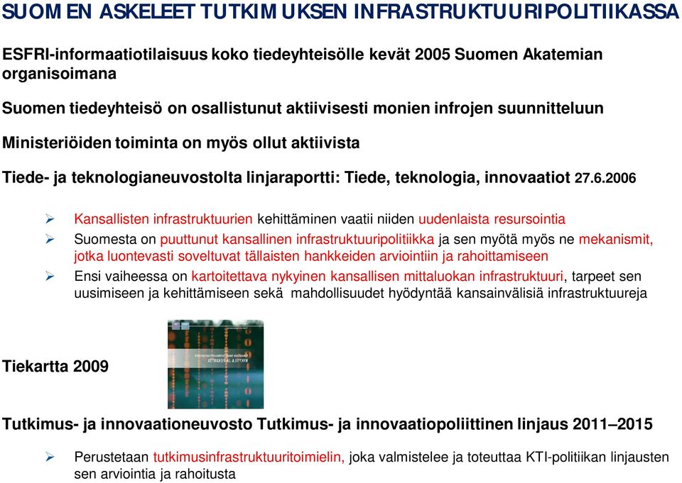 2006 Kansallisten infrastruktuurien kehittäminen vaatii niiden uudenlaista resursointia Suomesta on puuttunut kansallinen infrastruktuuripolitiikka ja sen myötä myös ne mekanismit, jotka luontevasti