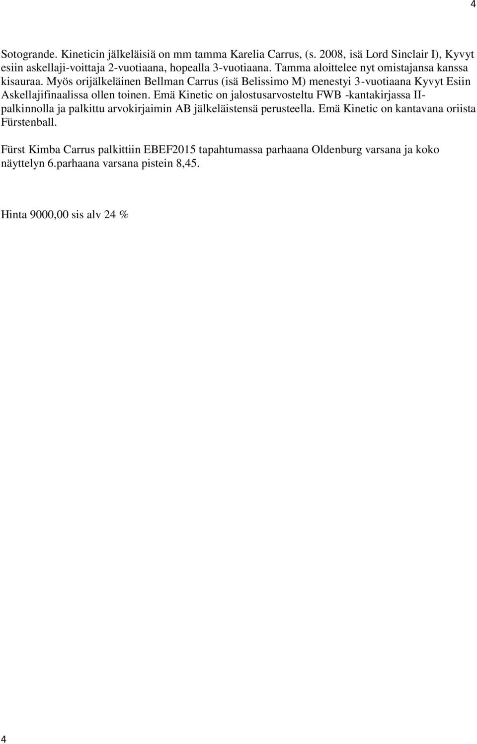 Myös orijälkeläinen Bellman Carrus (isä Belissimo M) menestyi 3-vuotiaana Kyvyt Esiin Askellajifinaalissa ollen toinen.