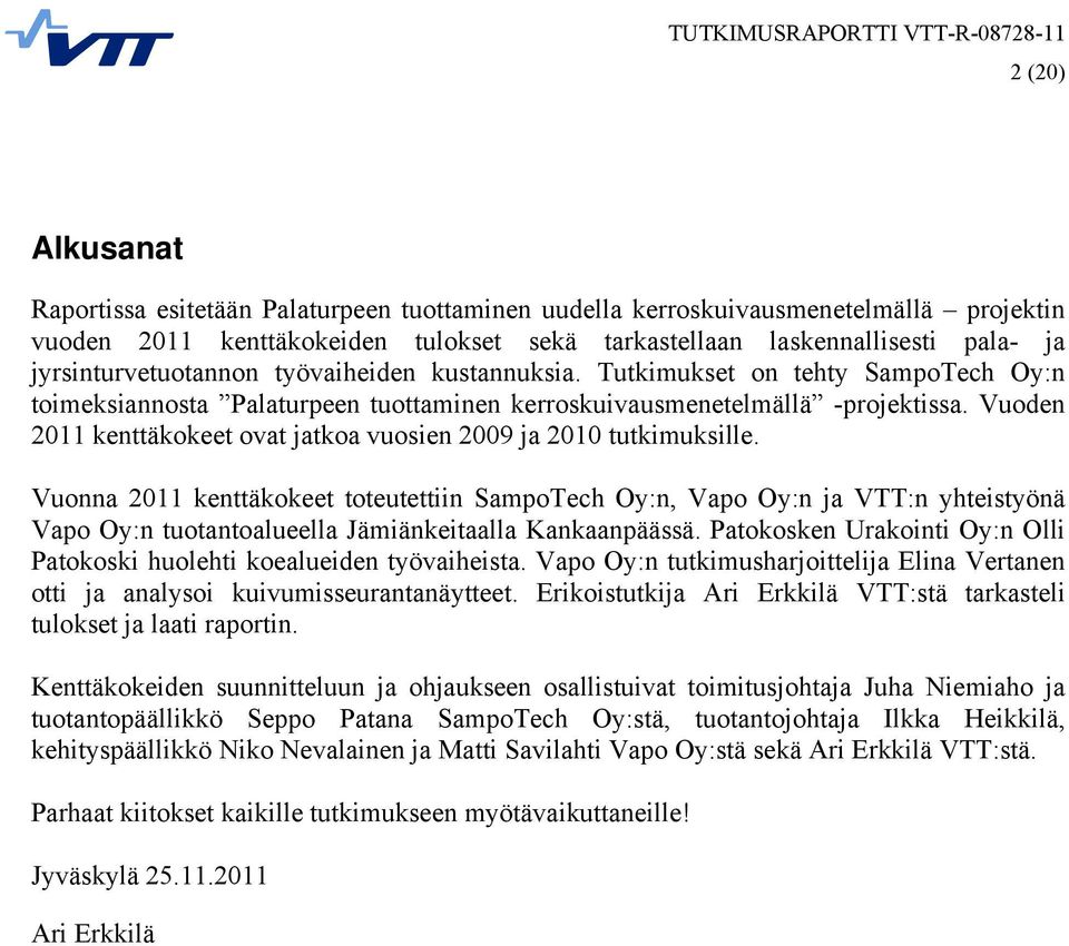 Vuoden 2011 kenttäkokeet ovat jatkoa vuosien 2009 ja 2010 tutkimuksille.