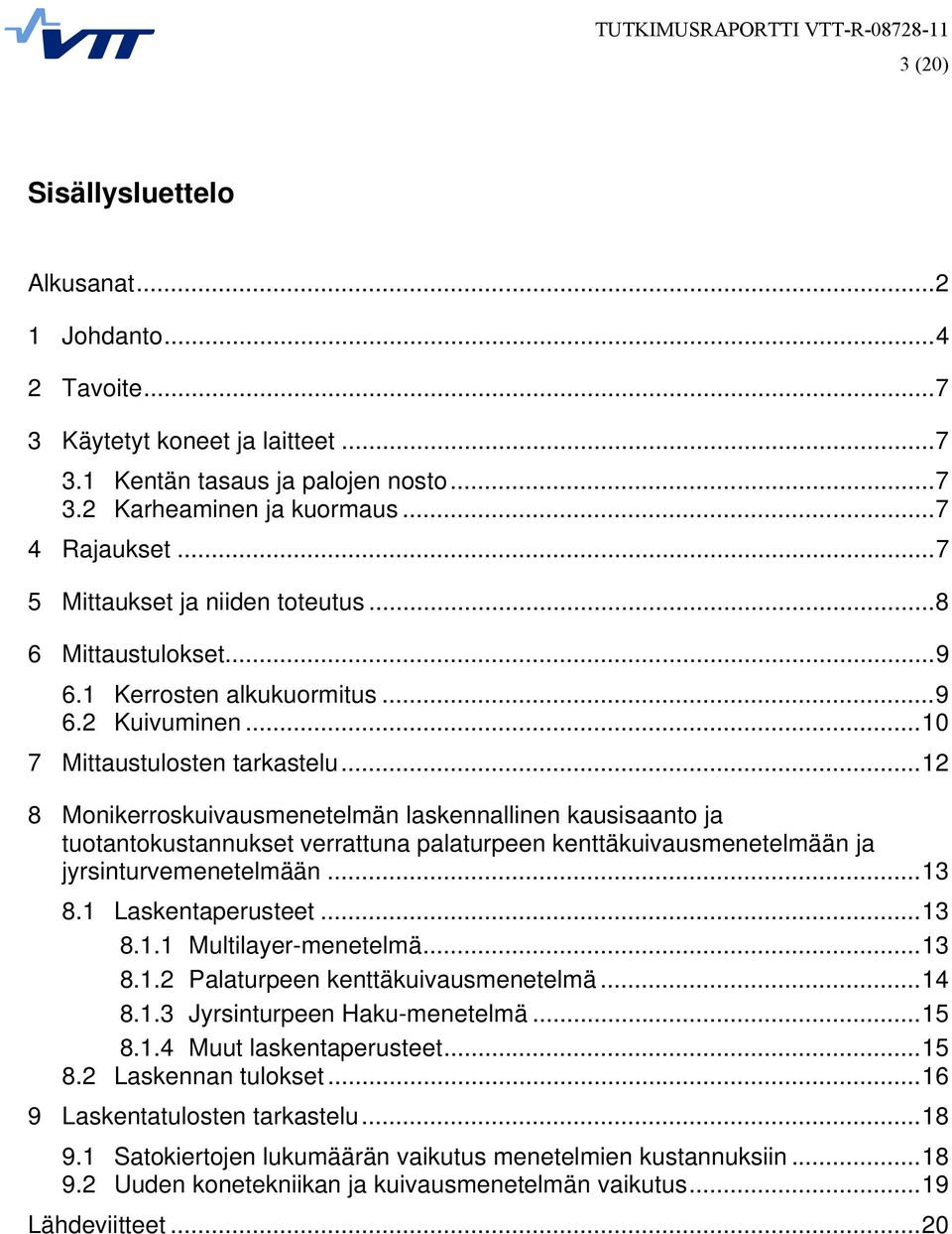 .. 12 8 Monikerroskuivausmenetelmän laskennallinen kausisaanto ja tuotantokustannukset verrattuna palaturpeen kenttäkuivausmenetelmään ja jyrsinturvemenetelmään... 13 8.1 Laskentaperusteet... 13 8.1.1 Multilayer-menetelmä.