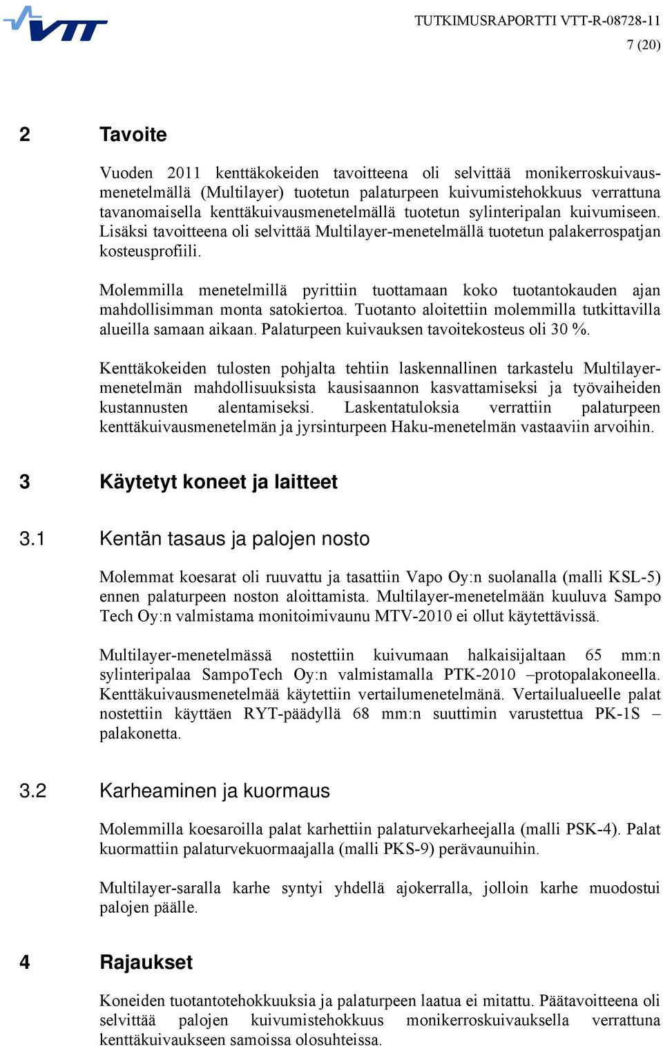 Molemmilla menetelmillä pyrittiin tuottamaan koko tuotantokauden ajan mahdollisimman monta satokiertoa. Tuotanto aloitettiin molemmilla tutkittavilla alueilla samaan aikaan.