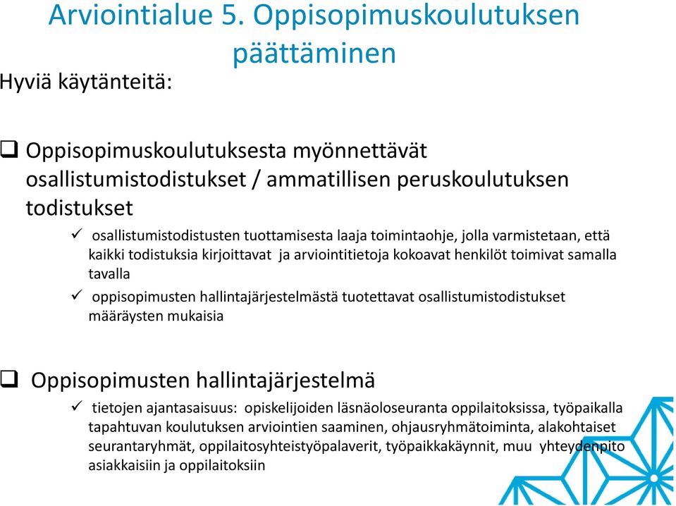 tuotettavat osallistumistodistukset määräysten mukaisia Oppisopimusten hallintajärjestelmä tietojen ajantasaisuus: opiskelijoiden läsnäoloseuranta oppilaitoksissa, työpaikalla