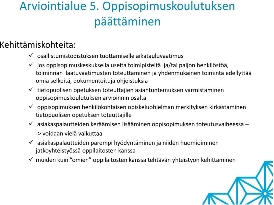 oppisopimuksen henkilökohtaisen opiskeluohjelman merkityksen kirkastaminen tietopuolisen opetuksen toteuttajille asiakaspalautteiden keräämisen lisääminen oppisopimuksen toteutusvaiheessa >