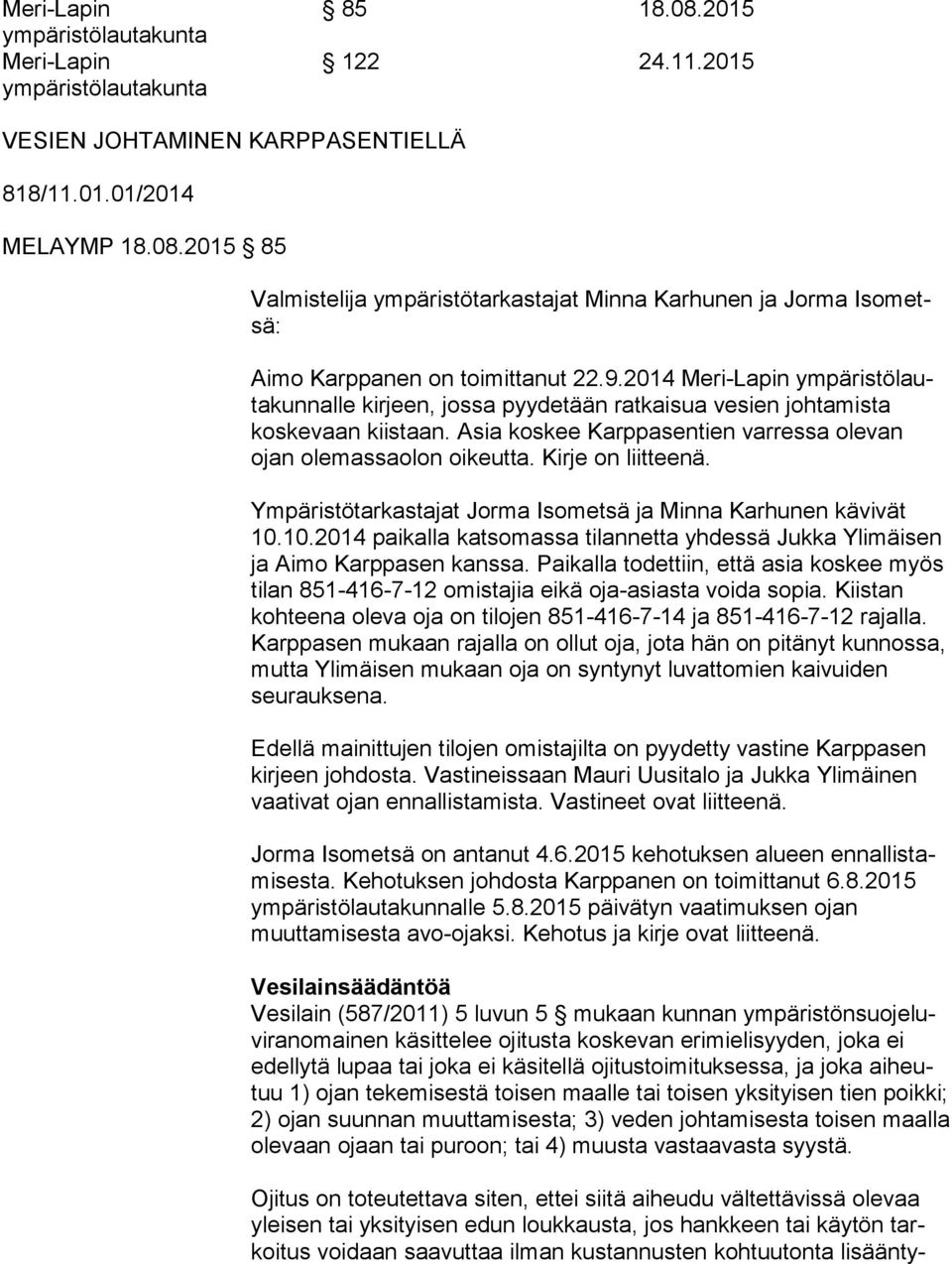 Kirje on liitteenä. Ympäristötarkastajat Jorma Isometsä ja Minna Karhunen kävivät 10.10.2014 paikalla katsomassa tilannetta yhdessä Jukka Yli mäi sen ja Aimo Karppasen kanssa.