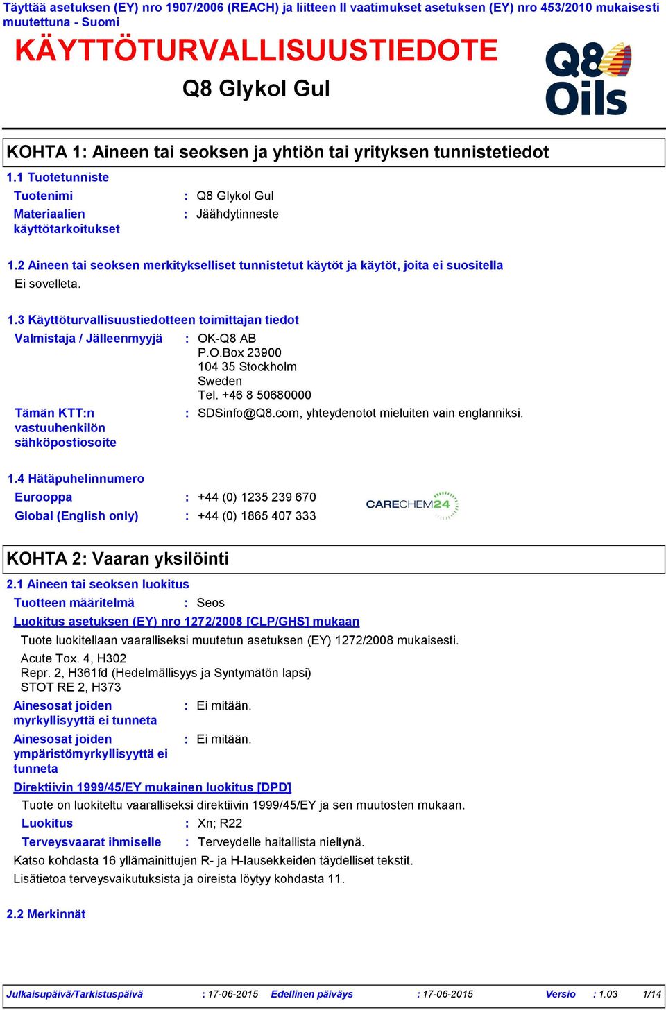 3 Käyttöturvallisuustiedotteen toimittajan tiedot Valmistaja / Jälleenmyyjä Tämän KTTn vastuuhenkilön sähköpostiosoite OKQ8 AB P.O.Box 23900 104 35 Stockholm Sweden Tel. +46 8 50680000 SDSinfo@Q8.
