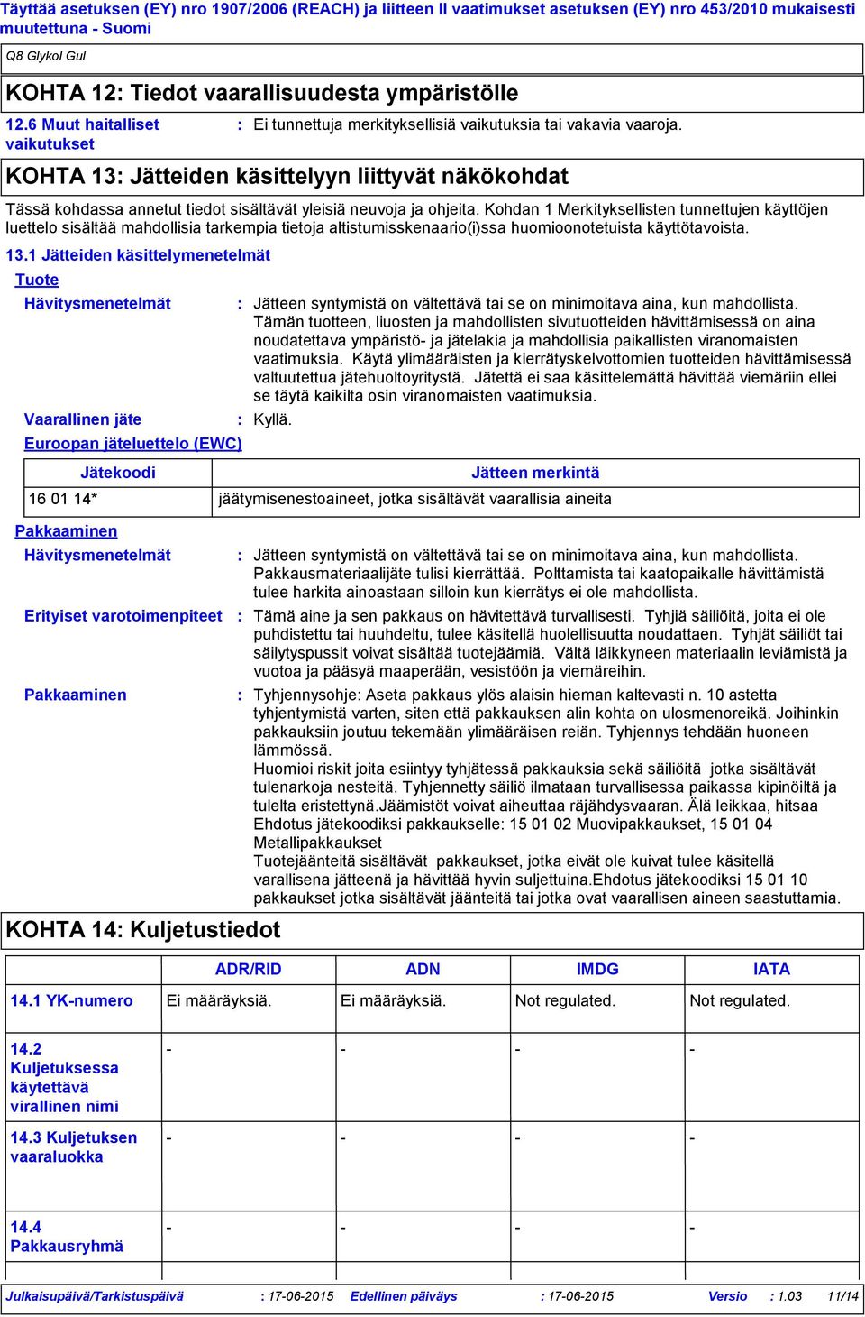 Kohdan 1 Merkityksellisten tunnettujen käyttöjen luettelo sisältää mahdollisia tarkempia tietoja altistumisskenaario(i)ssa huomioonotetuista käyttötavoista. 13.