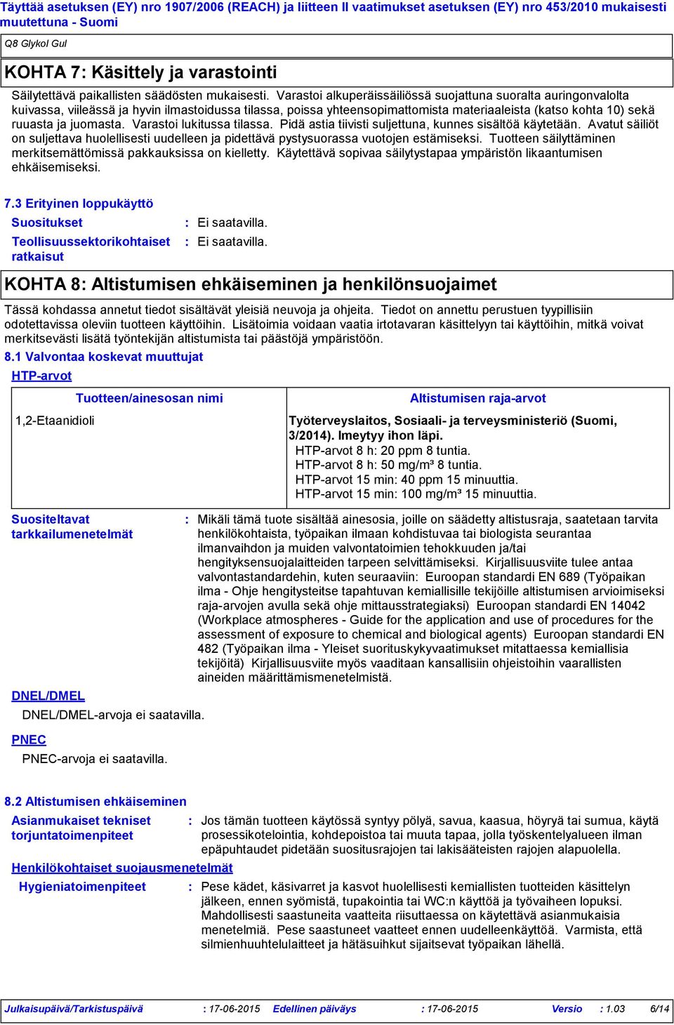 juomasta. Varastoi lukitussa tilassa. Pidä astia tiivisti suljettuna, kunnes sisältöä käytetään. Avatut säiliöt on suljettava huolellisesti uudelleen ja pidettävä pystysuorassa vuotojen estämiseksi.