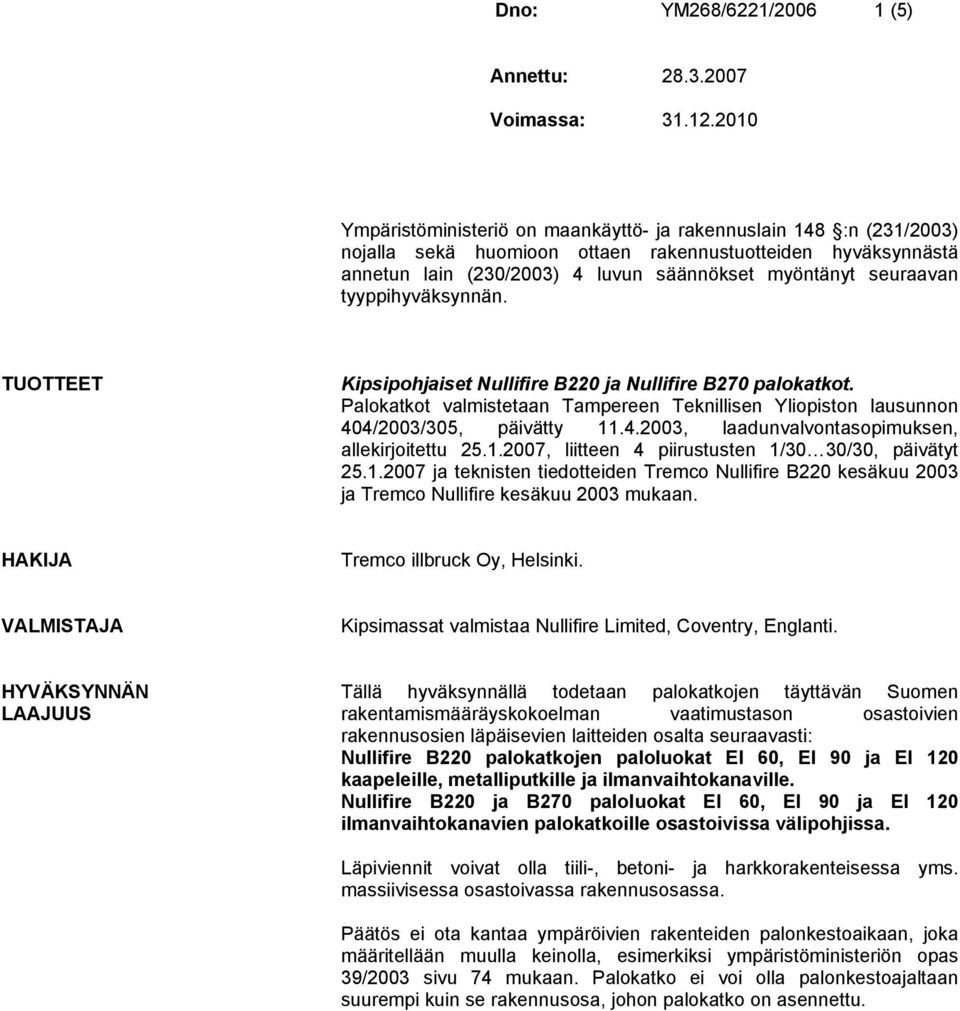 tyyppihyväksynnän. TUOTTEET Kipsipohjaiset Nullifire B220 ja Nullifire B270 palokatkot. Palokatkot valmistetaan Tampereen Teknillisen Yliopiston lausunnon 40