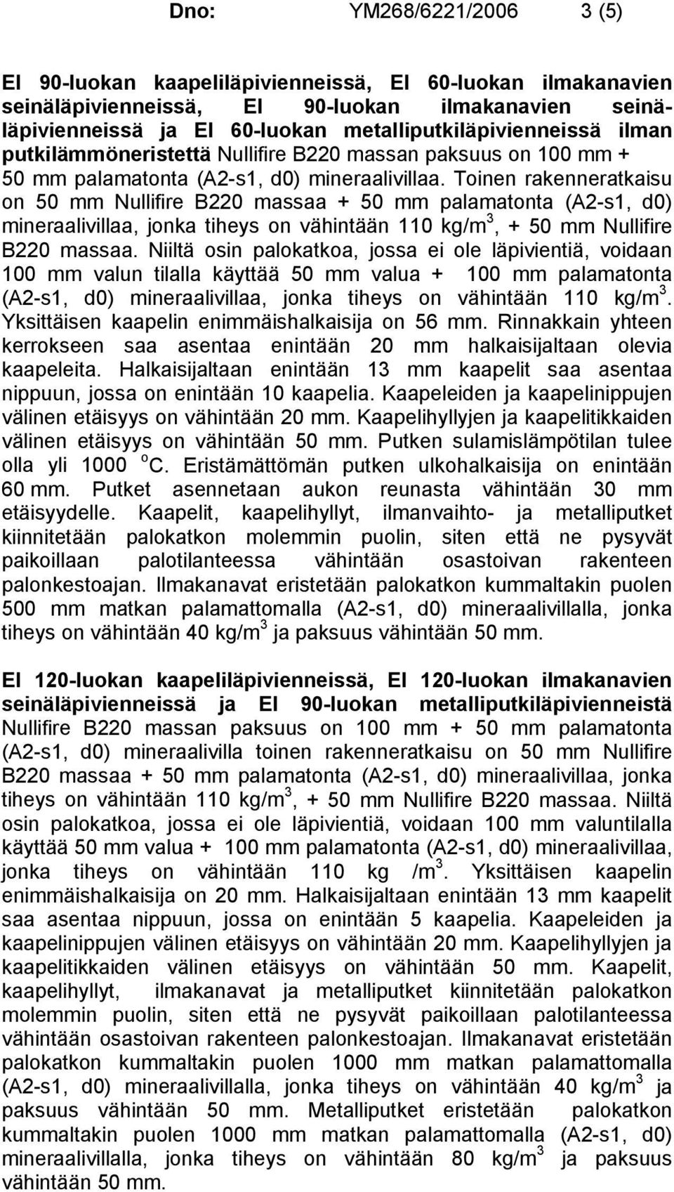 Toinen rakenneratkaisu on 50 mm Nullifire B220 massaa + 50 mm palamatonta (A2-s1, d0) mineraalivillaa, jonka tiheys on vähintään 110 kg/m 3, + 50 mm Nullifire B220 massaa.