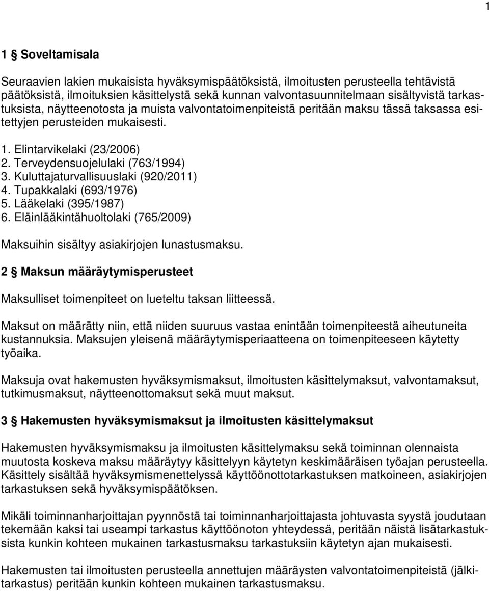 Kuluttajaturvallisuuslaki (920/2011) 4. Tupakkalaki (693/1976) 5. Lääkelaki (395/1987) 6. Eläinlääkintähuoltolaki (765/2009) Maksuihin sisältyy asiakirjojen lunastusmaksu.