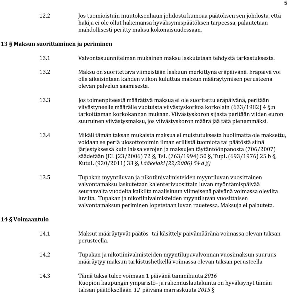 Eräpäivä voi olla aikaisintaan kahden viikon kuluttua maksun määräytymisen perusteena olevan palvelun saamisesta. 13.