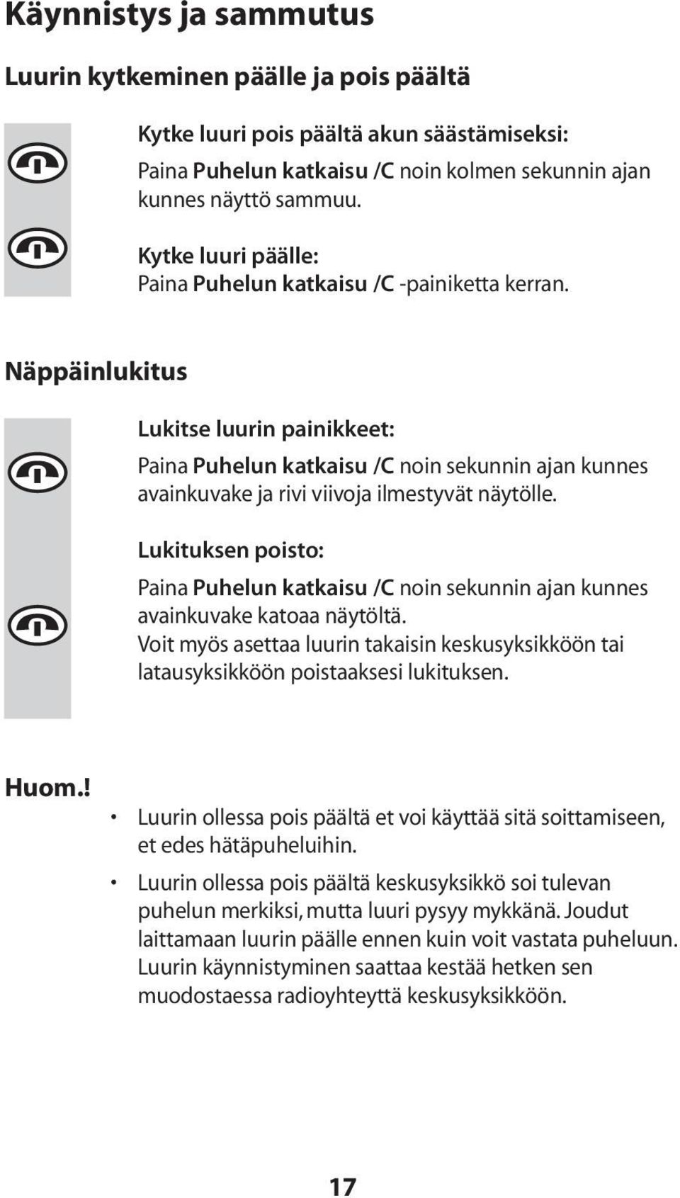 Näppäinlukitus Lukitse luurin painikkeet: Paina Puhelun katkaisu /C noin sekunnin ajan kunnes avainkuvake ja rivi viivoja ilmestyvät näytölle.