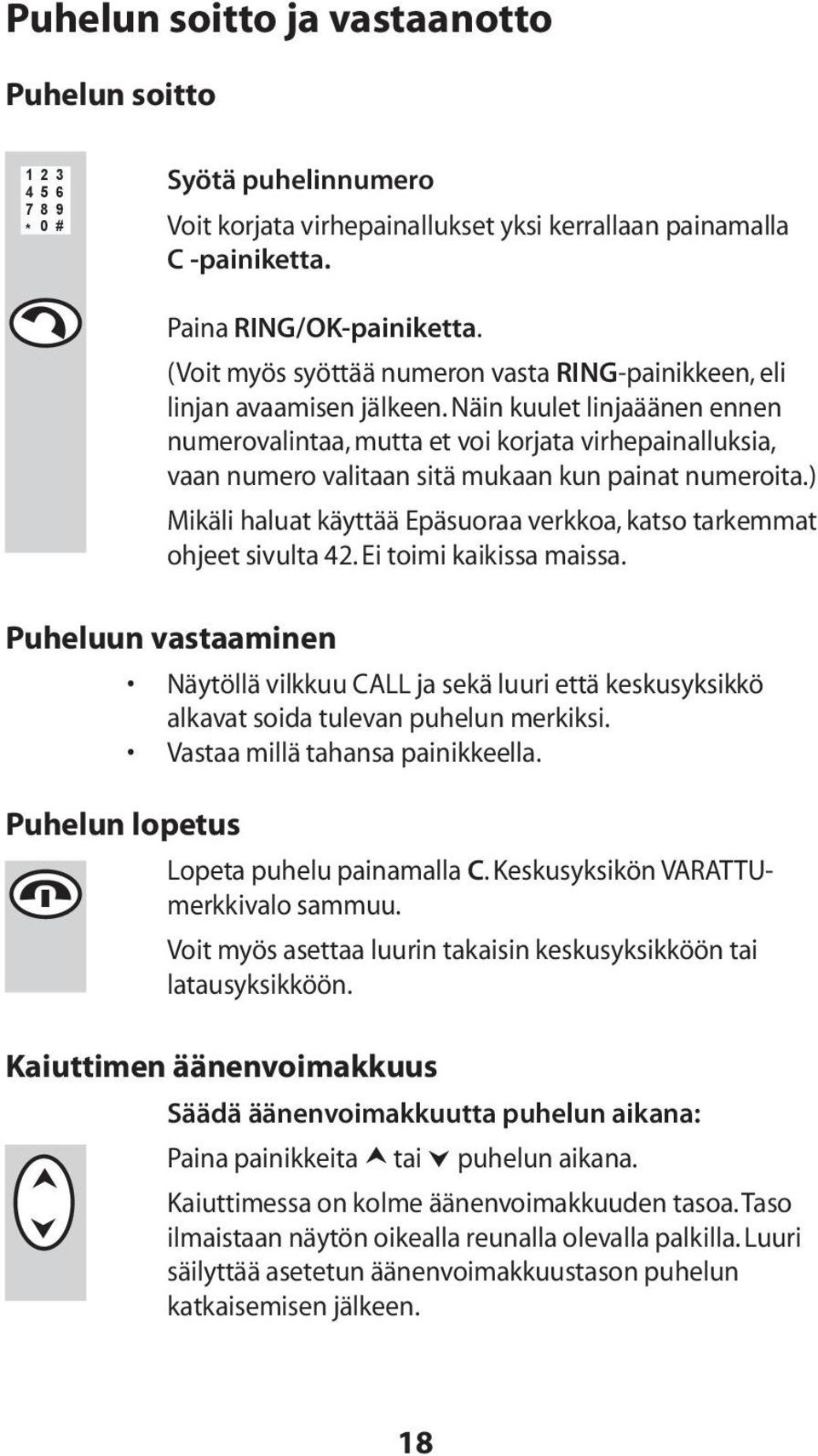 Näin kuulet linjaäänen ennen numerovalintaa, mutta et voi korjata virhepainalluksia, vaan numero valitaan sitä mukaan kun painat numeroita.