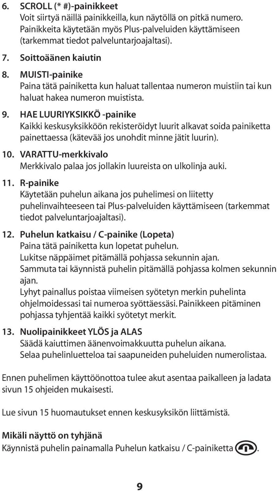 HAE LUURIYKSIKKÖ -painike Kaikki keskusyksikköön rekisteröidyt luurit alkavat soida painiketta painettaessa (kätevää jos unohdit minne jätit luurin). 10.