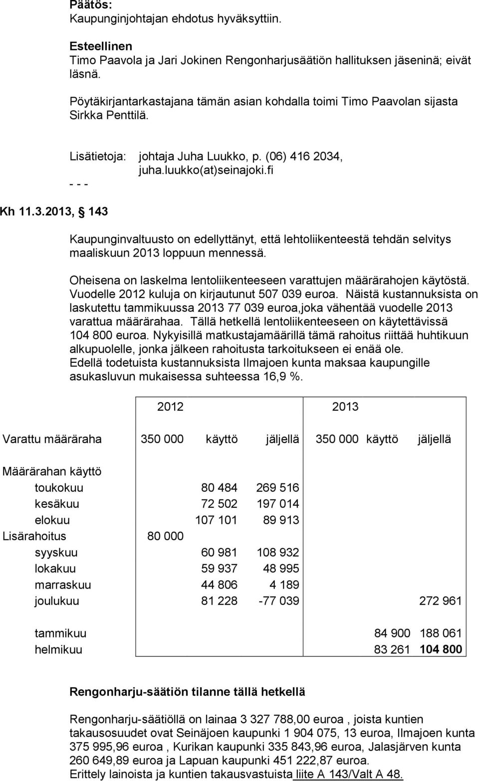2013, 143 - - - Kaupunginvaltuusto on edellyttänyt, että lehtoliikenteestä tehdän selvitys maaliskuun 2013 loppuun mennessä. Oheisena on laskelma lentoliikenteeseen varattujen määrärahojen käytöstä.