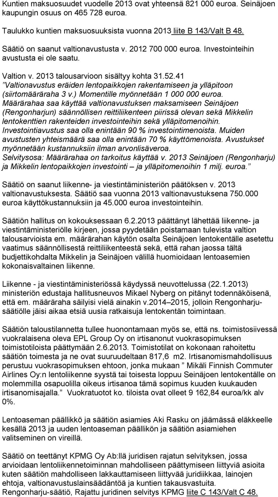 41 Valtionavustus eräiden lentopaikkojen rakentamiseen ja ylläpitoon (siirtomääräraha 3 v.) Momentille myönnetään 1 000 000 euroa.