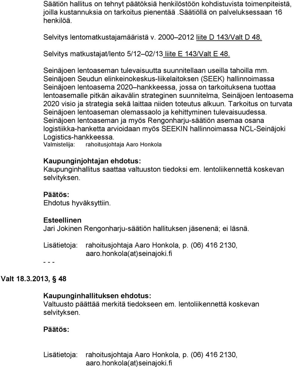Seinäjoen Seudun elinkeinokeskus-liikelaitoksen (SEEK) hallinnoimassa Seinäjoen lentoasema 2020 hankkeessa, jossa on tarkoituksena tuottaa lentoasemalle pitkän aikavälin strateginen suunnitelma,