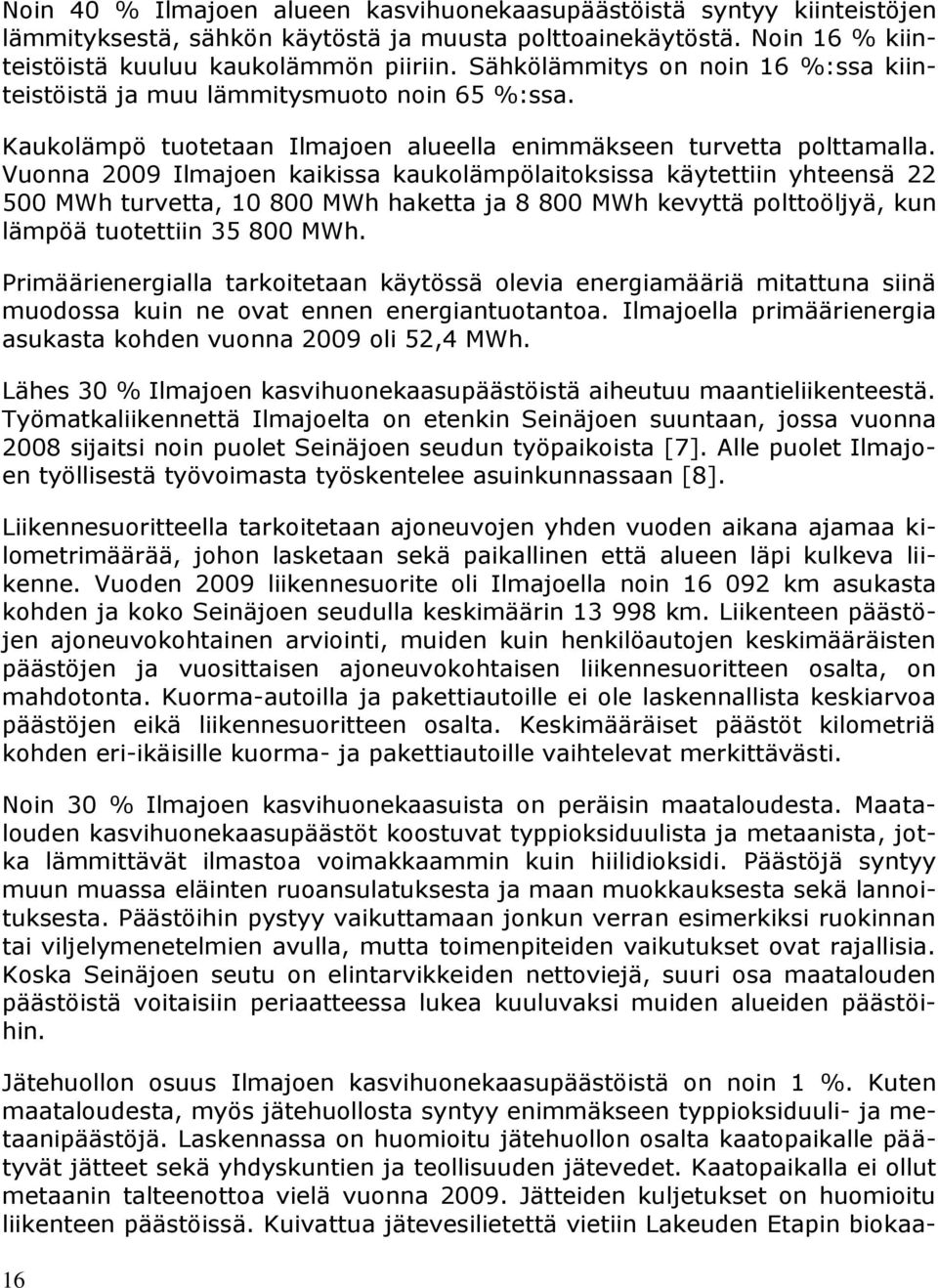 Vuonna 2009 Ilmajoen kaikissa kaukolämpölaitoksissa käytettiin yhteensä 22 500 MWh turvetta, 10 800 MWh haketta ja 8 800 MWh kevyttä polttoöljyä, kun lämpöä tuotettiin 35 800 MWh.