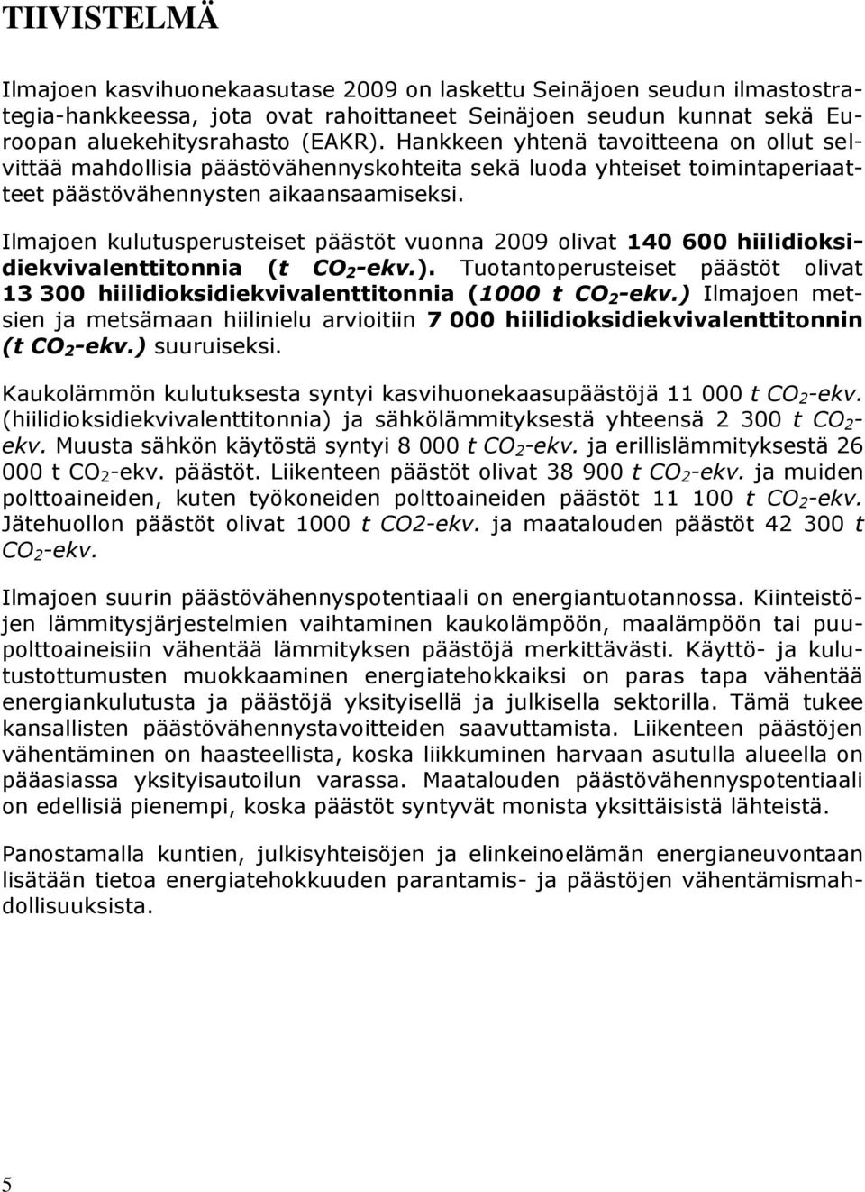 Ilmajoen kulutusperusteiset päästöt vuonna 2009 olivat 140 600 hiilidioksidiekvivalenttitonnia (t CO 2 -ekv.).