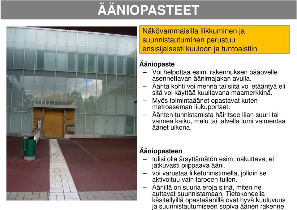 Äänten tunnistamista häiritsee liian suuri tai vaimea kaiku, melu tai talvella lumi vaimentaa äänet ulkona. Ääniopasteen tulisi olla ärsyttämätön esim. nakuttava, ei jatkuvasti piippaava ääni.