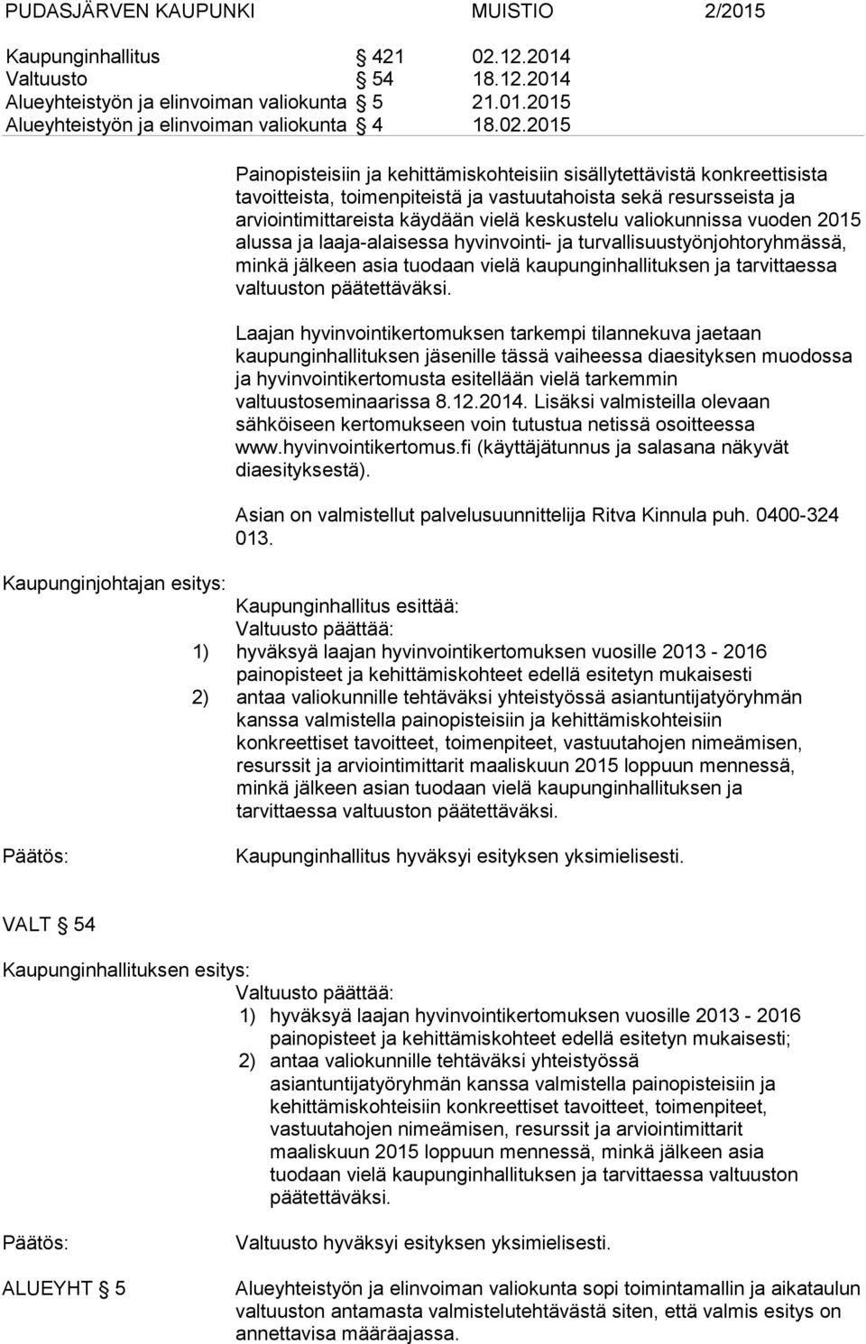 2015 Painopisteisiin ja kehittämiskohteisiin sisällytettävistä konkreettisista tavoitteista, toimenpiteistä ja vastuutahoista sekä resursseista ja arviointimittareista käydään vielä keskustelu