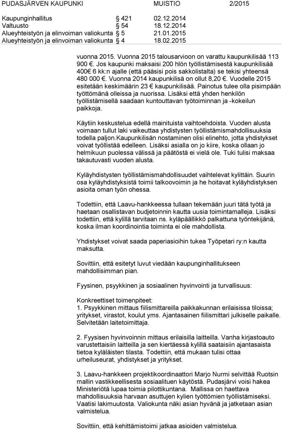 Jos kaupunki maksaisi 200 hlön työllistämisestä kaupunkilisää 400 6 kk:n ajalle (että pääsisi pois sakkolistalta) se tekisi yhteensä 480 000. Vuonna 2014 kaupunkilisä on ollut 8,20.