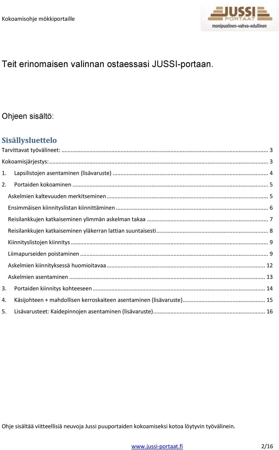 .. 7 Reisilankkujen katkaiseminen yläkerran lattian suuntaisesti... 8 Kiinnityslistojen kiinnitys... 9 Liimapurseiden poistaminen... 9 Askelmien kiinnityksessä huomioitavaa... 12 Askelmien asentaminen.