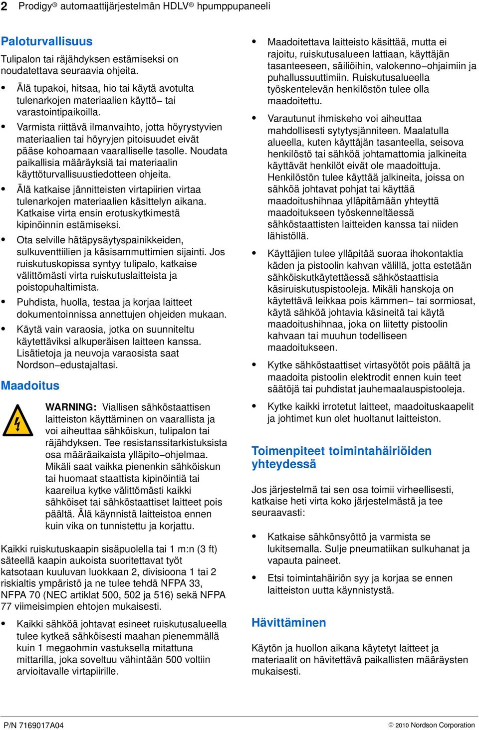 Varmista riittävä ilmanvaihto, jotta höyrystyvien materiaalien tai höyryjen pitoisuudet eivät pääse kohoamaan vaaralliselle tasolle.