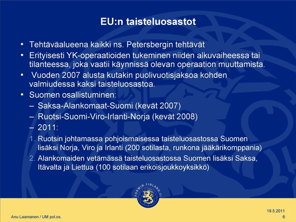 Vuoden 2007 alusta kutakin puolivuotisjaksoa kohden valmiudessa kaksi taisteluosastoa.
