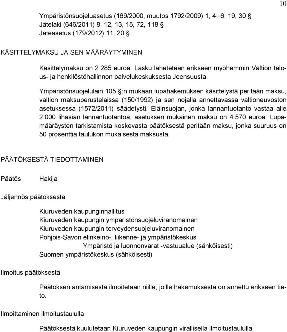Ympäristönsuojelulain 105 :n mukaan lupahakemuksen käsittelystä peritään maksu, valtion maksuperustelaissa (150/1992) ja sen nojalla annettavassa valtioneuvoston asetuksessa (1572/2011) säädetysti.