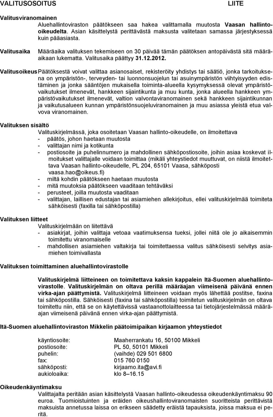 Valitusaika Määräaika valituksen tekemiseen on 30 päivää tämän päätöksen antopäivästä sitä määräaikaan lukematta. Valitusaika päättyy 31.12.2012.