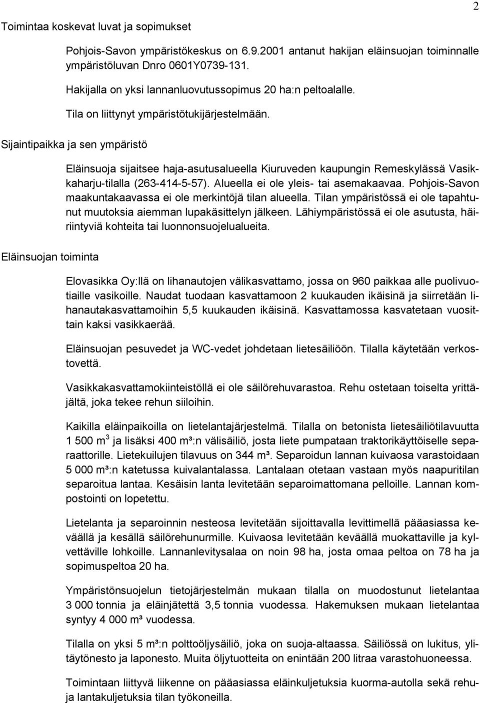 Sijaintipaikka ja sen ympäristö Eläinsuoja sijaitsee haja-asutusalueella Kiuruveden kaupungin Remeskylässä Vasikkaharju-tilalla (263-414-5-57). Alueella ei ole yleis- tai asemakaavaa.