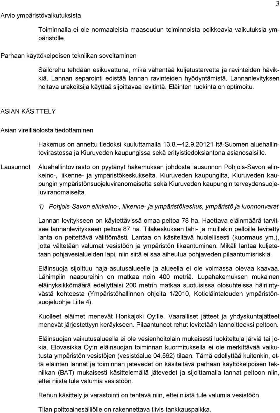 Lannanlevityksen hoitava urakoitsija käyttää sijoittavaa levitintä. Eläinten ruokinta on optimoitu. ASIAN KÄSITTELY Asian vireilläolosta tiedottaminen Hakemus on annettu tiedoksi kuuluttamalla 13.8.