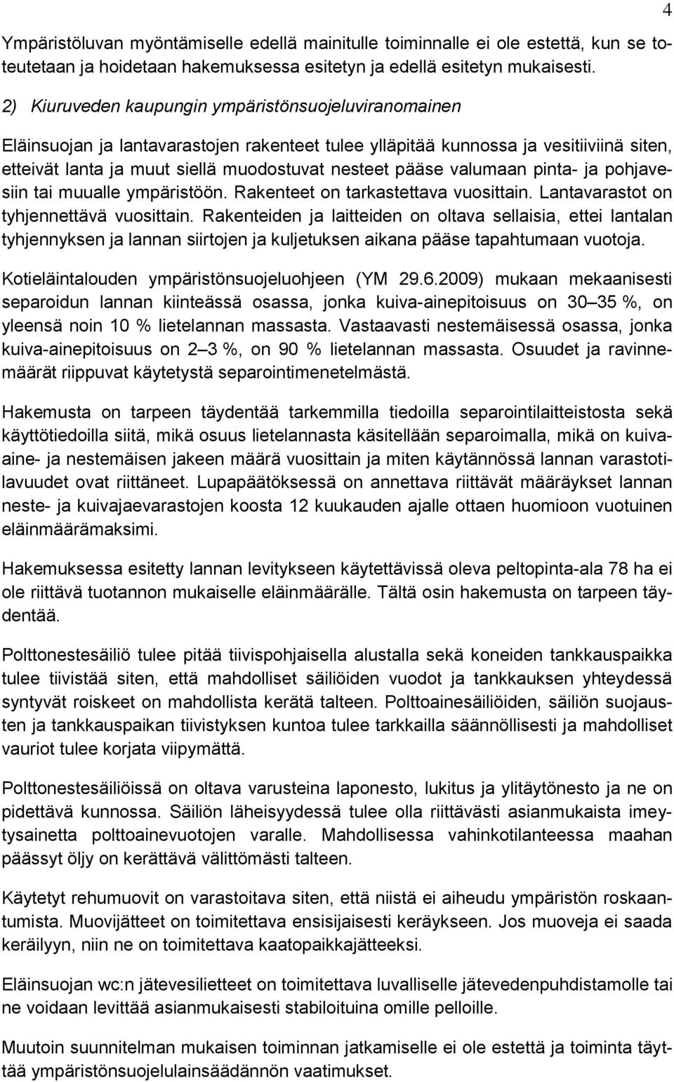 valumaan pinta- ja pohjavesiin tai muualle ympäristöön. Rakenteet on tarkastettava vuosittain. Lantavarastot on tyhjennettävä vuosittain.