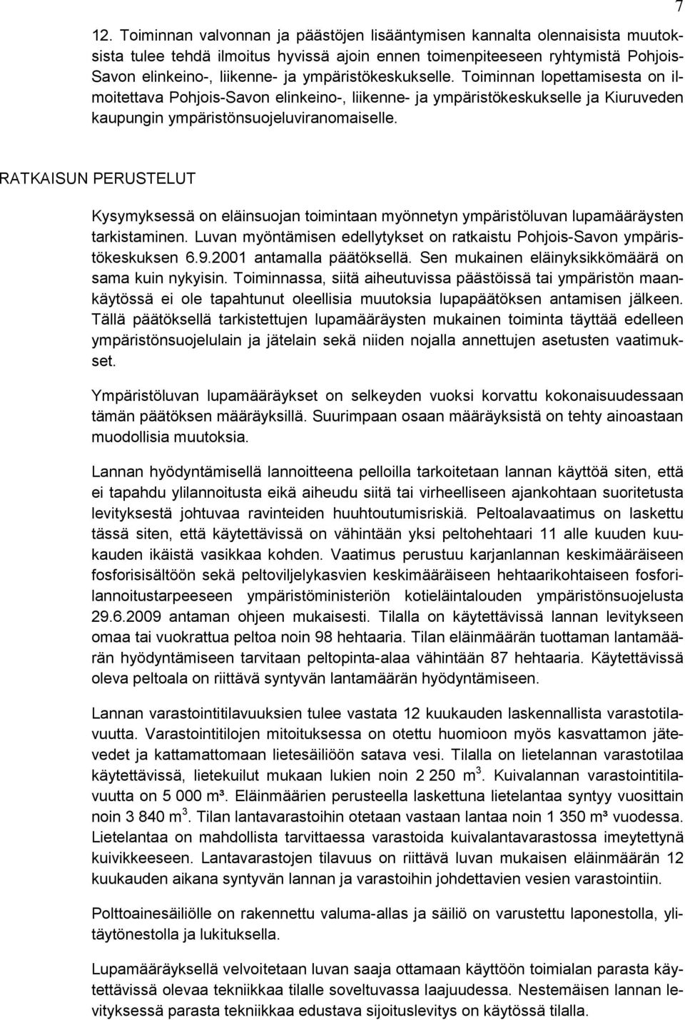7 RATKAISUN PERUSTELUT Kysymyksessä on eläinsuojan toimintaan myönnetyn ympäristöluvan lupamääräysten tarkistaminen. Luvan myöntämisen edellytykset on ratkaistu Pohjois-Savon ympäristökeskuksen 6.9.