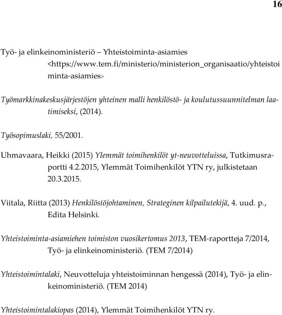 Uhmavaara, Heikki (2015) Ylemmät toimihenkilöt yt-neuvotteluissa, Tutkimusraportti 4.2.2015, Ylemmät Toimihenkilöt YTN ry, julkistetaan 20.3.2015. Viitala, Riitta (2013) Henkilöstöjohtaminen, Strateginen kilpailutekijä, 4.