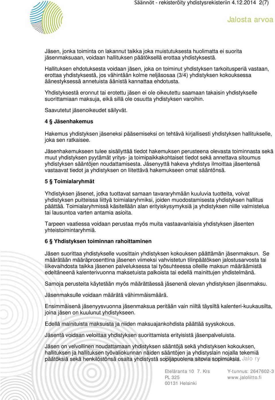 Hallituksen ehdotuksesta voidaan jäsen, joka on toiminut yhdistyksen tarkoitusperiä vastaan, erottaa yhdistyksestä, jos vähintään kolme neljäsosaa (3/4) yhdistyksen kokouksessa äänestyksessä