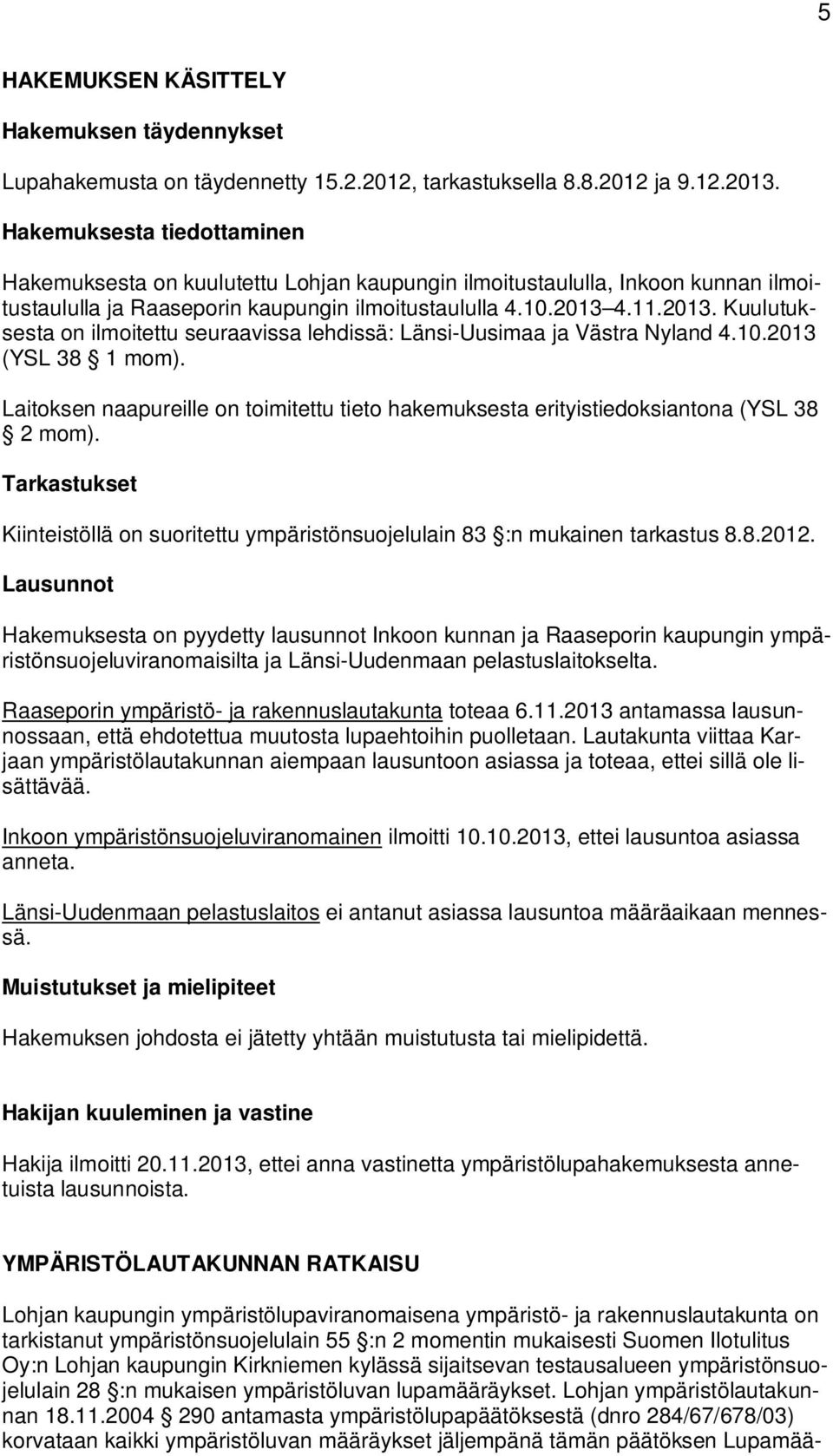 4.11.2013. Kuulutuksesta on ilmoitettu seuraavissa lehdissä: Länsi-Uusimaa ja Västra Nyland 4.10.2013 (YSL 38 1 mom).
