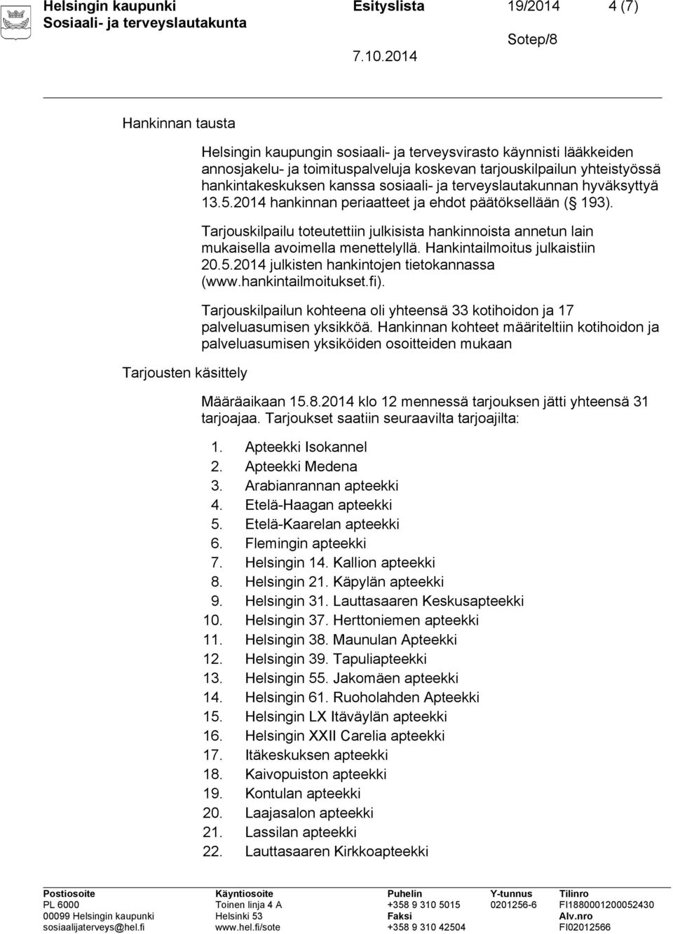 Tarjouskilpailu toteutettiin julkisista hankinnoista annetun lain mukaisella avoimella menettelyllä. Hankintailmoitus julkaistiin 20.5.2014 julkisten hankintojen tietokannassa (www.