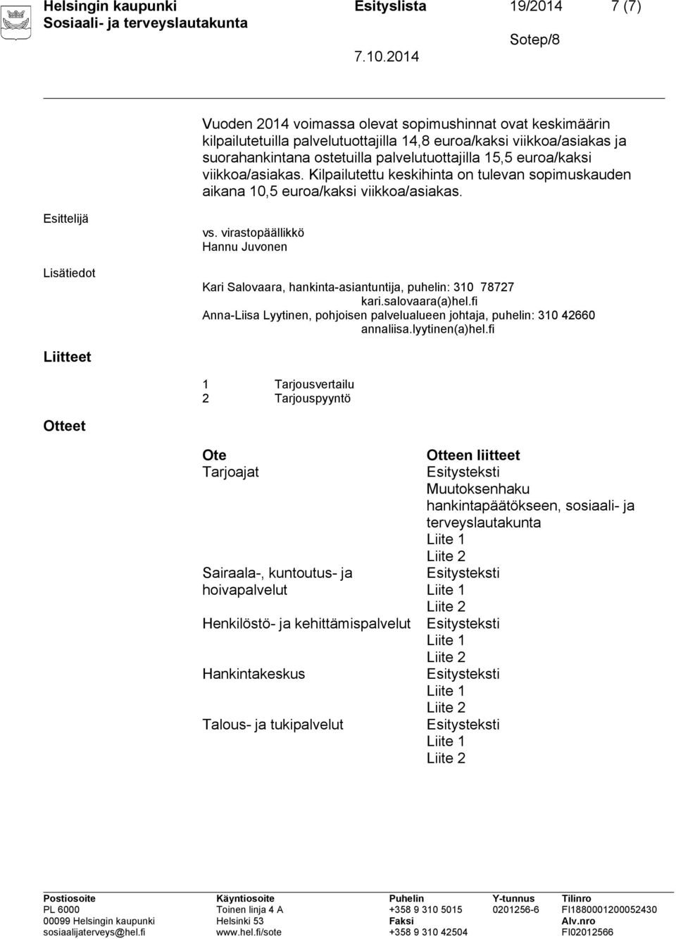 virastopäällikkö Hannu Juvonen Kari Salovaara, hankinta-asiantuntija, puhelin: 310 78727 kari.salovaara(a)hel.fi Anna-Liisa Lyytinen, pohjoisen palvelualueen johtaja, puhelin: 310 42660 annaliisa.