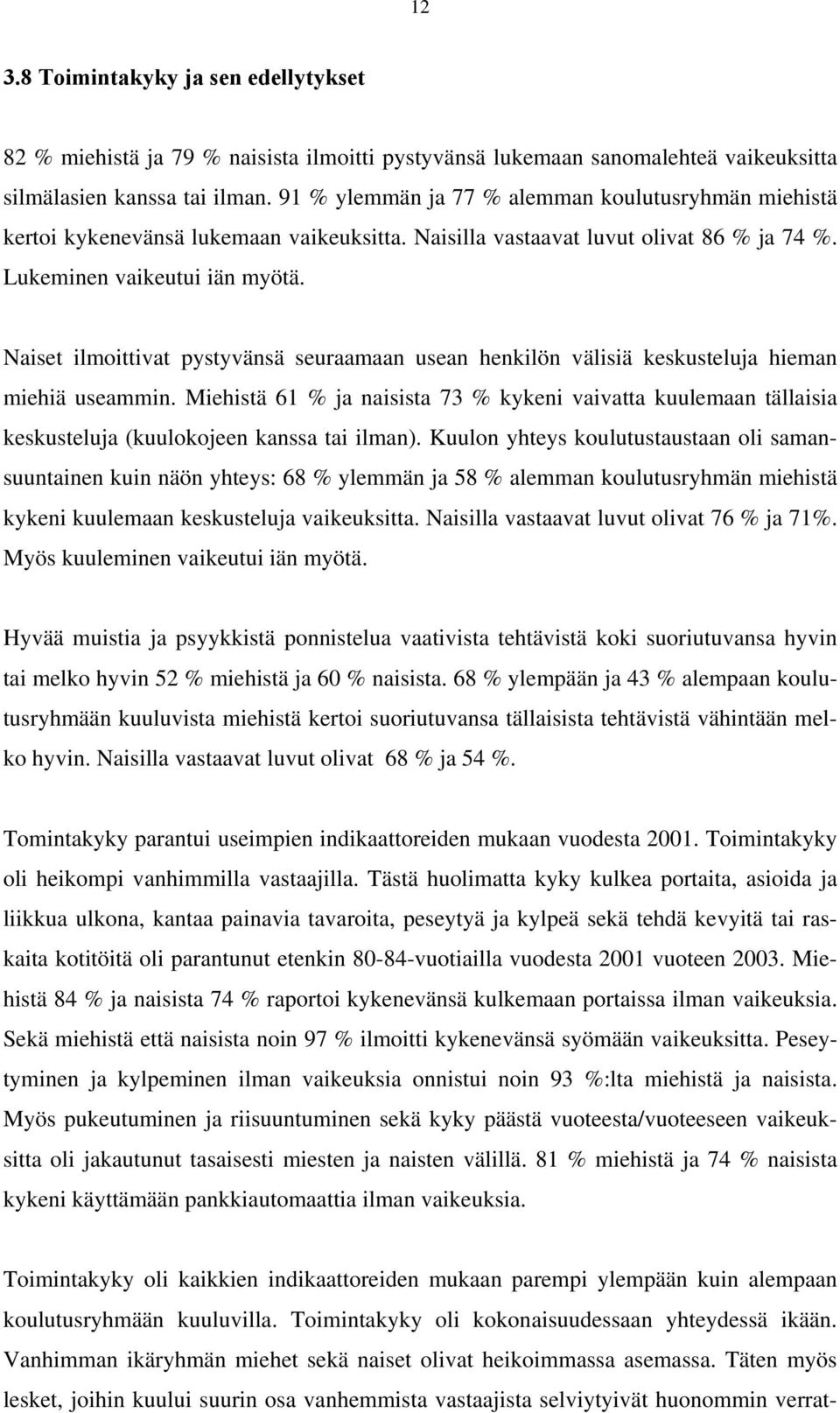 Naiset ilmoittivat pystyvänsä seuraamaan usean henkilön välisiä keskusteluja hieman miehiä useammin.