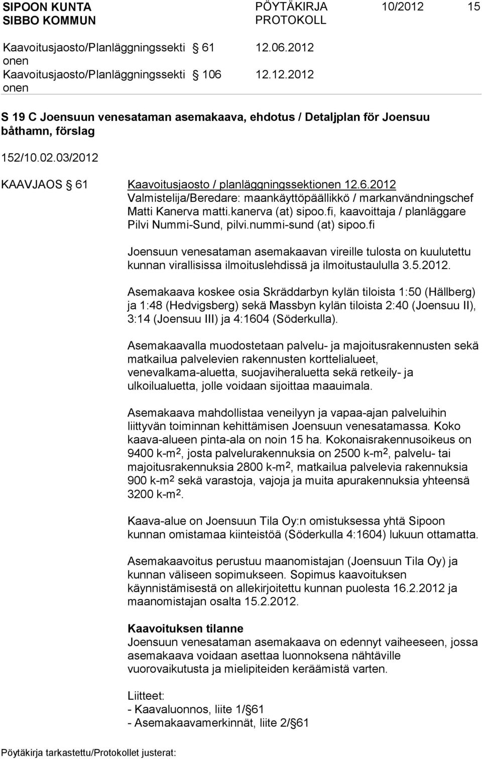 fi Joensuun venesataman asemakaavan vireille tulosta on kuulutettu kunnan virallisissa ilmoituslehdissä ja ilmoitustaululla 3.5.2012.