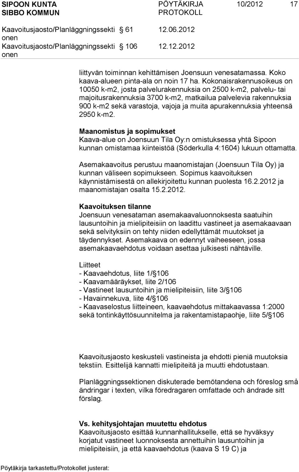 apurakennuksia yhteensä 2950 k-m2. Maanomistus ja sopimukset Kaava-alue on Joensuun Tila Oy:n omistuksessa yhtä Sipoon kunnan omistamaa kiinteistöä (Söderkulla 4:1604) lukuun ottamatta.