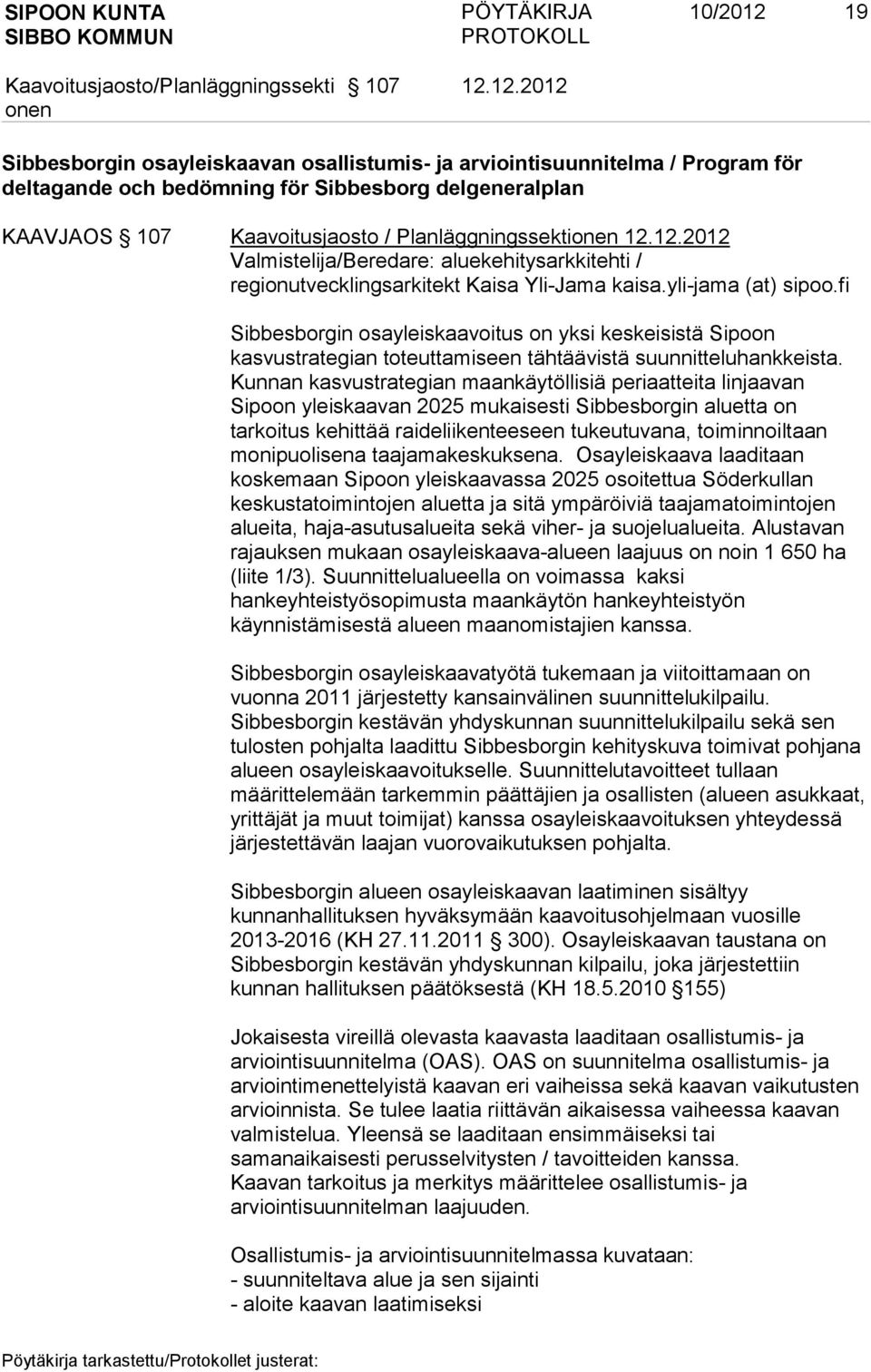 Planläggningssekti 12.12.2012 Valmistelija/Beredare: aluekehitysarkkitehti / regionutvecklingsarkitekt Kaisa Yli-Jama kaisa.yli-jama (at) sipoo.