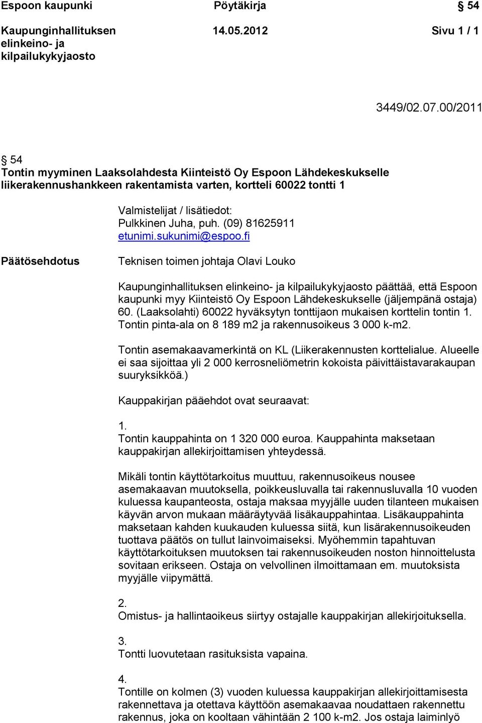 (09) 81625911 etunimi.sukunimi@espoo.fi Päätösehdotus Teknisen toimen johtaja Olavi Louko päättää, että Espoon kaupunki myy Kiinteistö Oy Espoon Lähdekeskukselle (jäljempänä ostaja) 60.