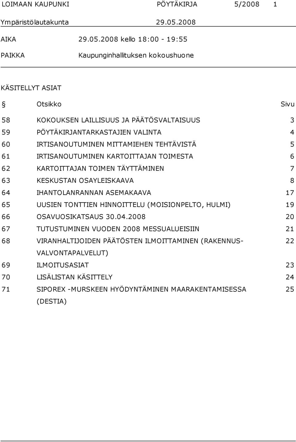2008 kello 18:00-19:55 PAIKKA Kaupunginhallituksen kokoushuone KÄSITELLYT ASIAT Otsikko Sivu 58 KOKOUKSEN LAILLISUUS JA PÄÄTÖSVALTAISUUS 3 59 PÖYTÄKIRJANTARKASTAJIEN VALINTA 4 60