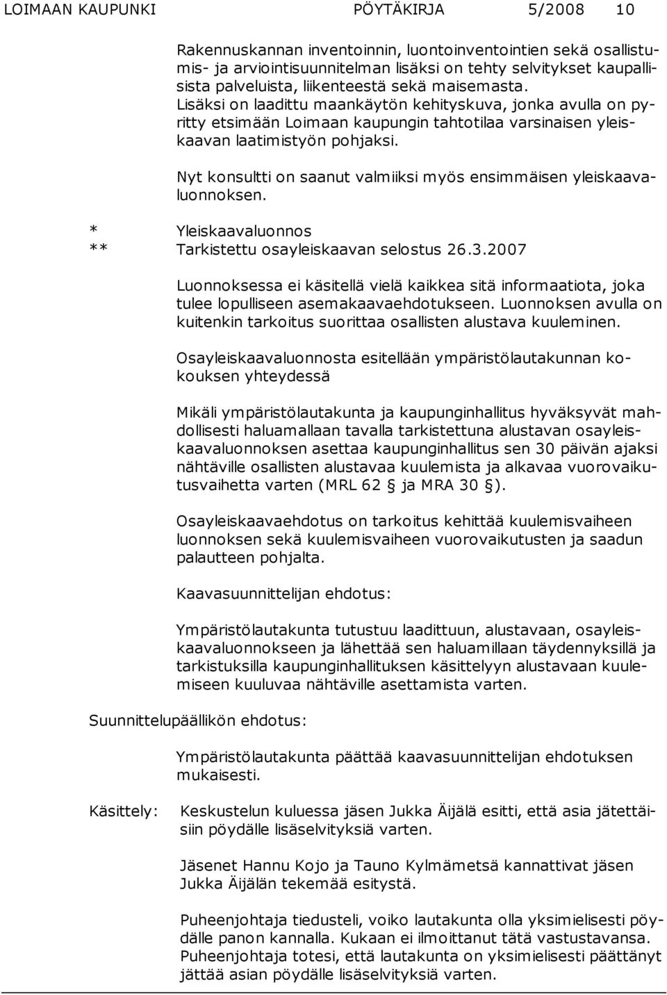 Nyt konsultti on saanut valmiiksi myös ensimmäisen yleiskaavaluon noksen. * Yleiskaavaluonnos ** Tarkistettu osayleiskaavan selostus 26.3.