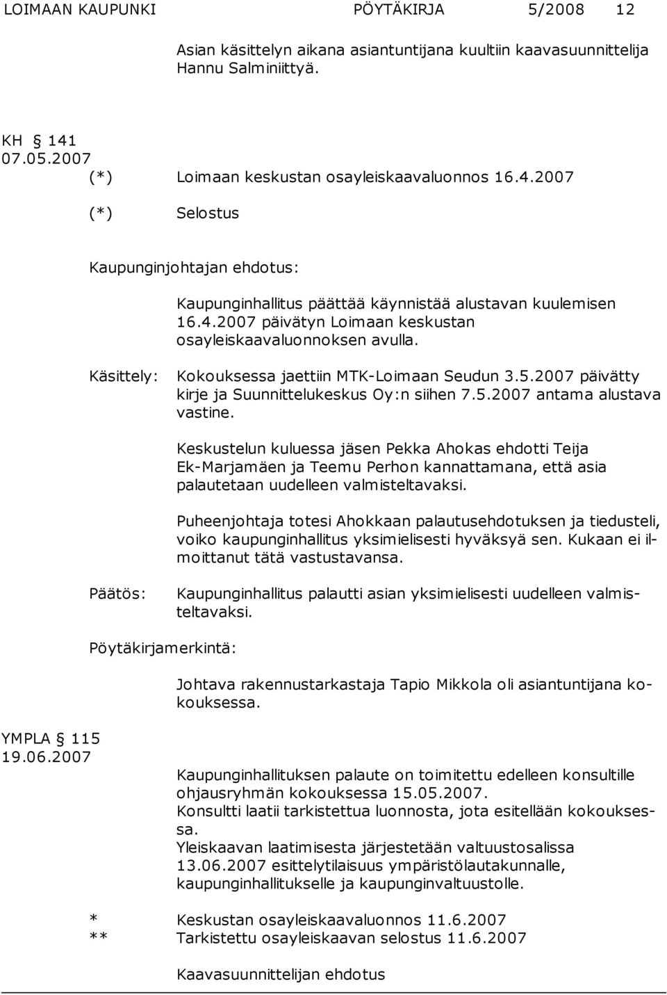 Käsittely: Kokouksessa jaettiin MTK-Loimaan Seudun 3.5.2007 päivätty kir je ja Suunnittelukeskus Oy:n siihen 7.5.2007 antama alustava vas tine.