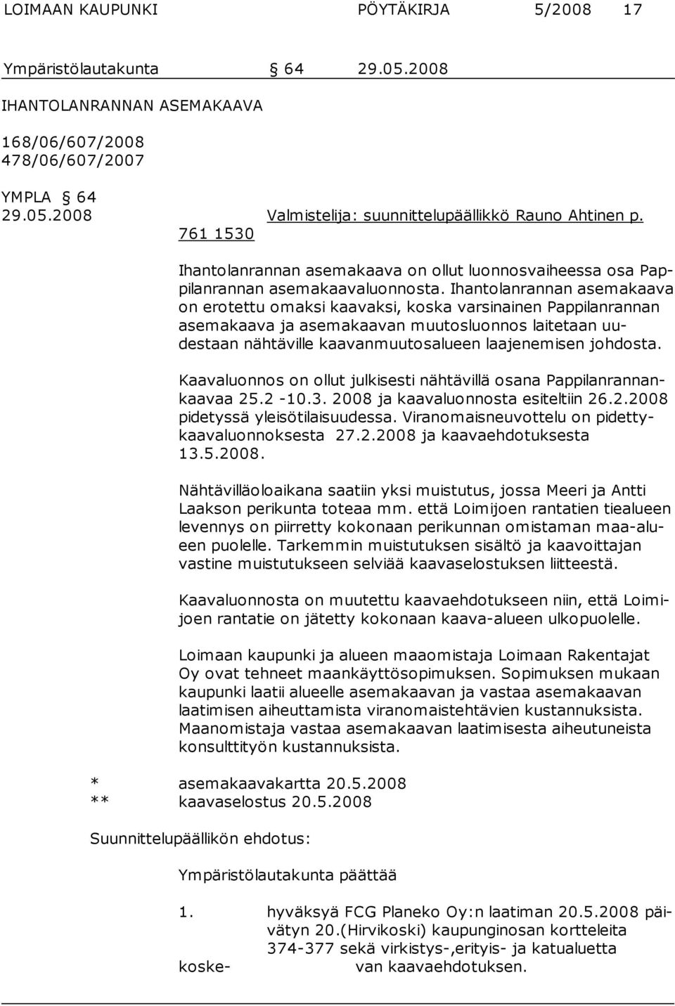 Ihantolanrannan asemakaava on erotettu omaksi kaavaksi, koska varsinainen Pap pi lan ran nan ase ma kaa va ja ase ma kaa van muu tos luonnos lai te taan uudestaan nähtäville kaavanmuutosalueen