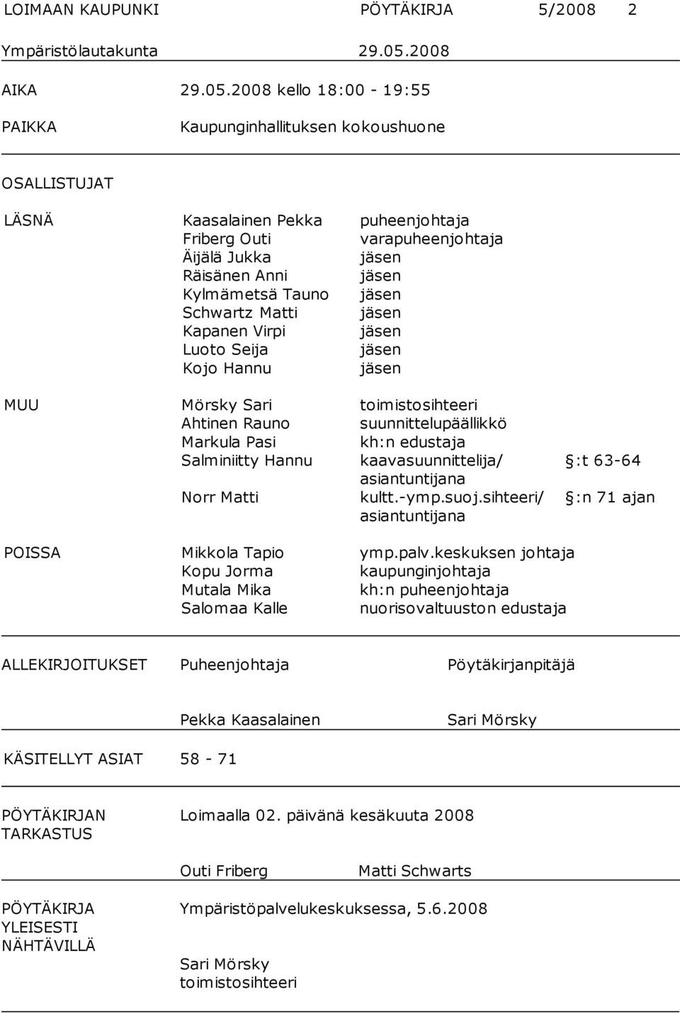 2008 kello 18:00-19:55 PAIKKA Kaupunginhallituksen kokoushuone OSALLISTUJAT LÄSNÄ Kaasalainen Pekka puheenjohtaja Friberg Outi varapuheenjohtaja Äijälä Jukka jäsen Räisänen Anni jäsen Kylmämetsä